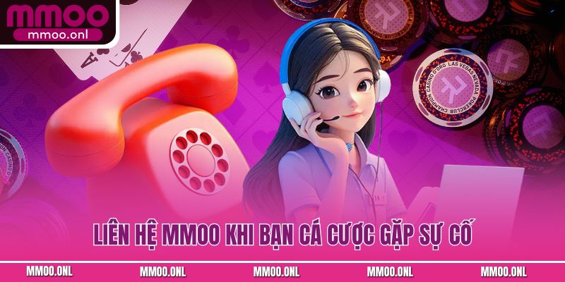 Liên hệ MMOO khi bạn cá cược gặp sự cố
