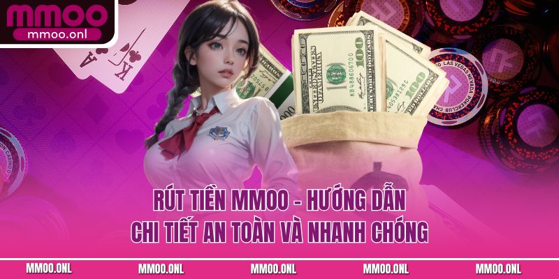 Rút Tiền Mmoo - Hướng Dẫn Chi Tiết An Toàn Và Nhanh Chóng