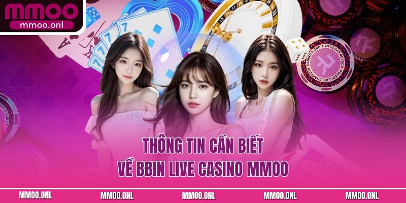 Thông tin cần biết về BBIN Live Casino MMOO